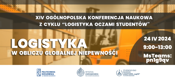 XIV Ogólnopolska Konferencja Naukowa z cyklu "Logistyka oczami studentów" pt. "Logistyka w obliczu globalnej niepewności", materiał organizatora